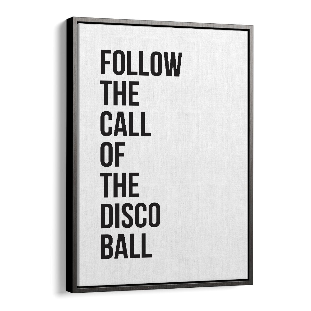 Follow the call of the DISCO BALL, QUOTES poster in a sleek black frame, perfect for vibrant wall art.