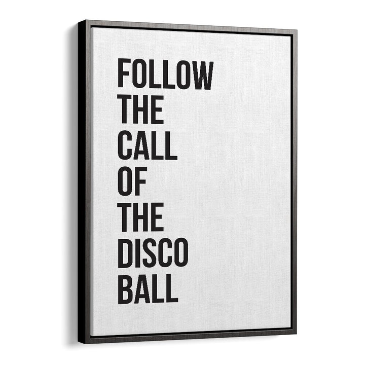 Follow the call of the DISCO BALL, QUOTES poster in a sleek black frame, perfect for vibrant wall art.