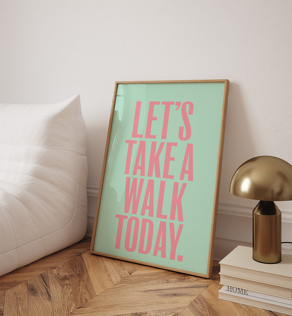 LET`S TAKE A WALK TODAY , QUOTES & TYPOGRAPHY POSTERS