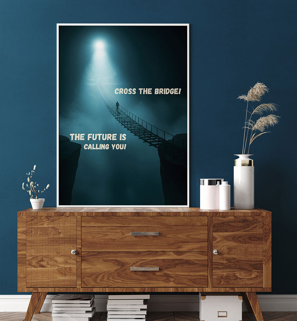 CROSS THE BRIDGE , QUOTES & TYPOGRAPHY POSTERS