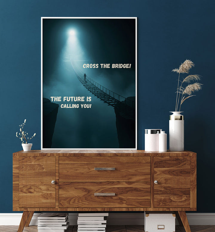 CROSS THE BRIDGE , QUOTES & TYPOGRAPHY POSTERS