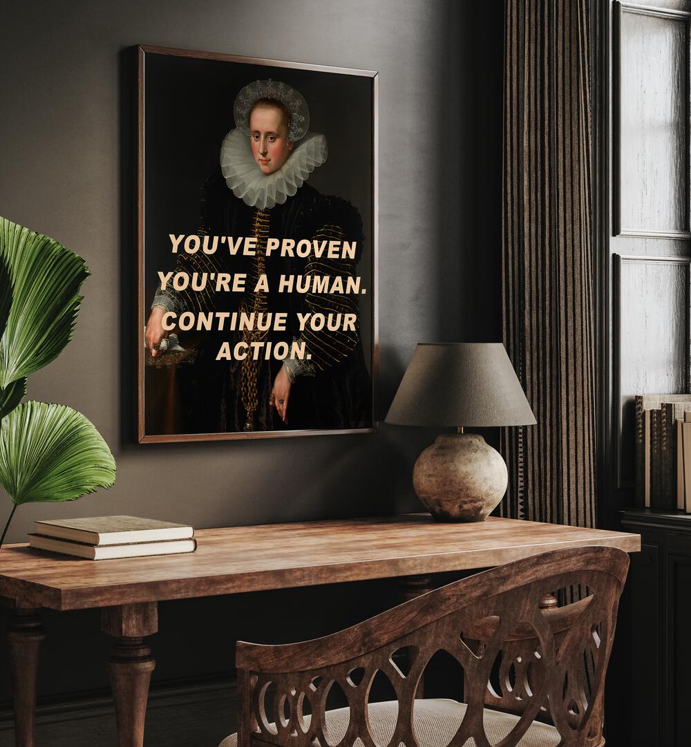 YOU'VE PROVEN YOU'RE A HUMAN, CONTINUE YOUR ACTION , ALTERED ART PRINTS