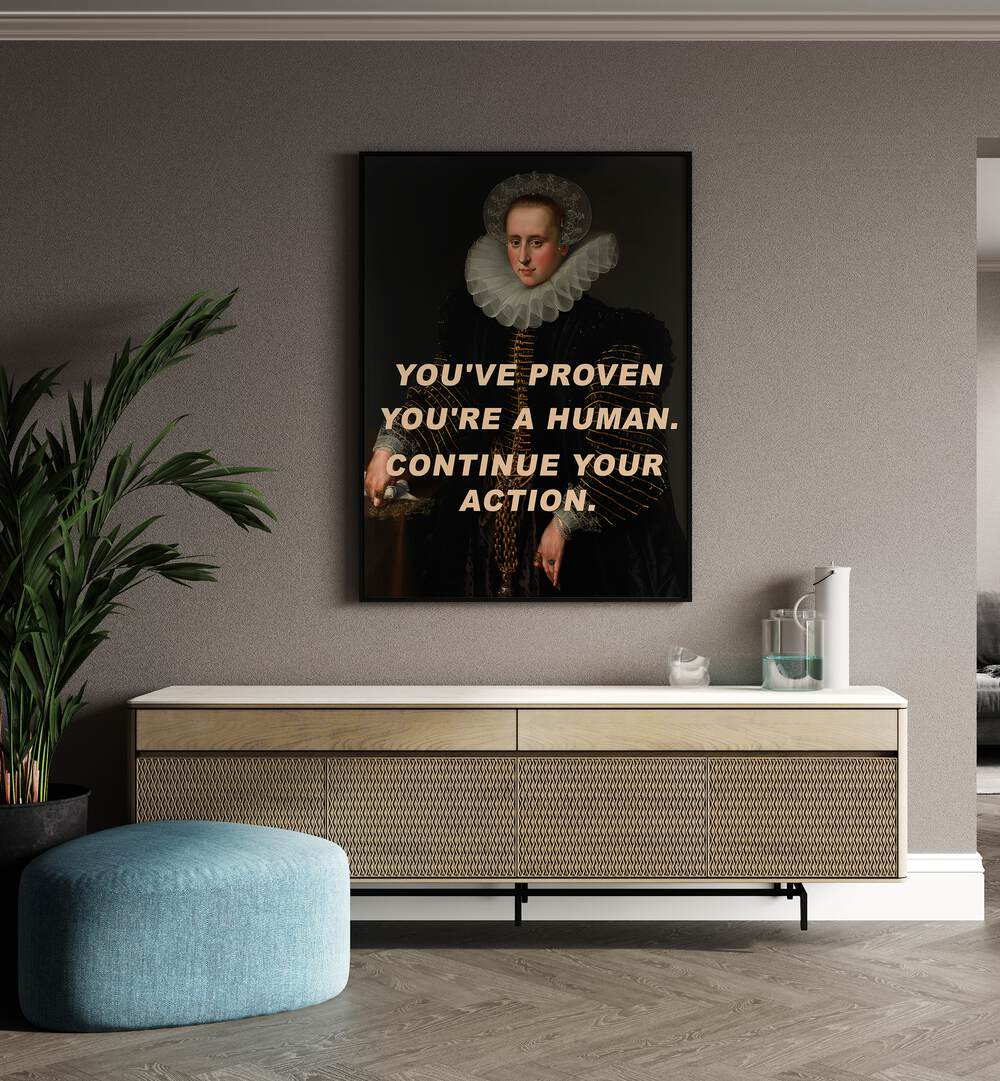 YOU'VE PROVEN YOU'RE A HUMAN, CONTINUE YOUR ACTION , ALTERED ART PRINTS