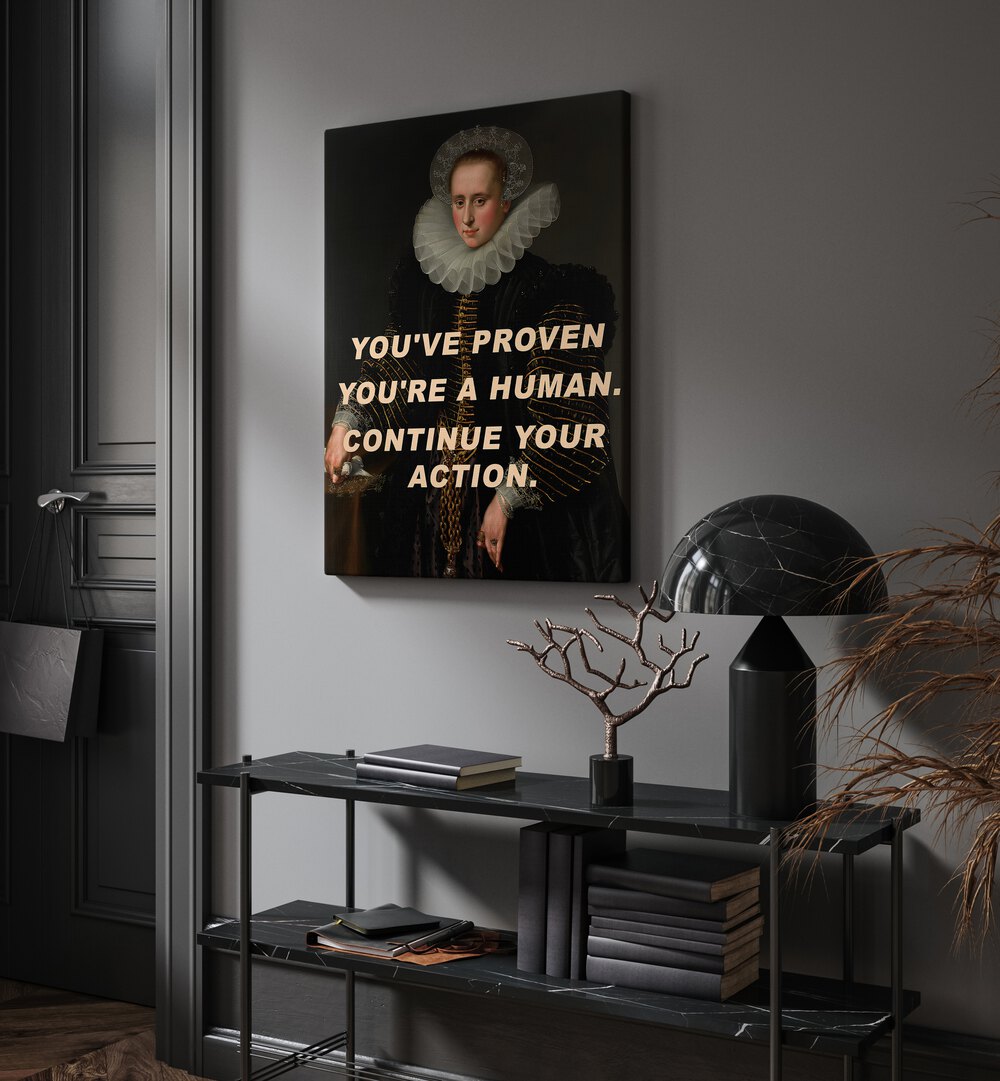 YOU'VE PROVEN YOU'RE A HUMAN, CONTINUE YOUR ACTION , ALTERED ART PRINTS