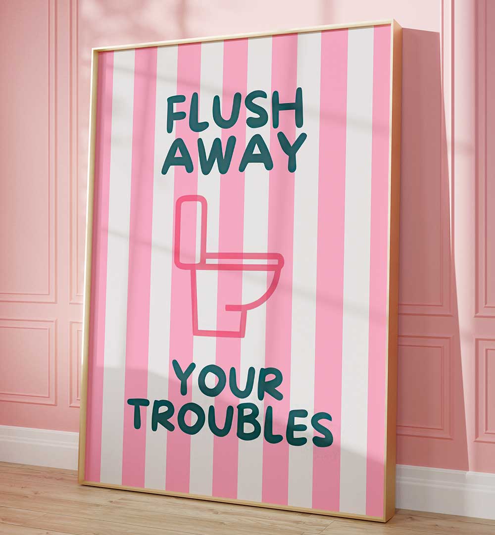 FLUSH AWAY YOUR TROUBLES . QUOTES & TYPOGRAPHY POSTERS