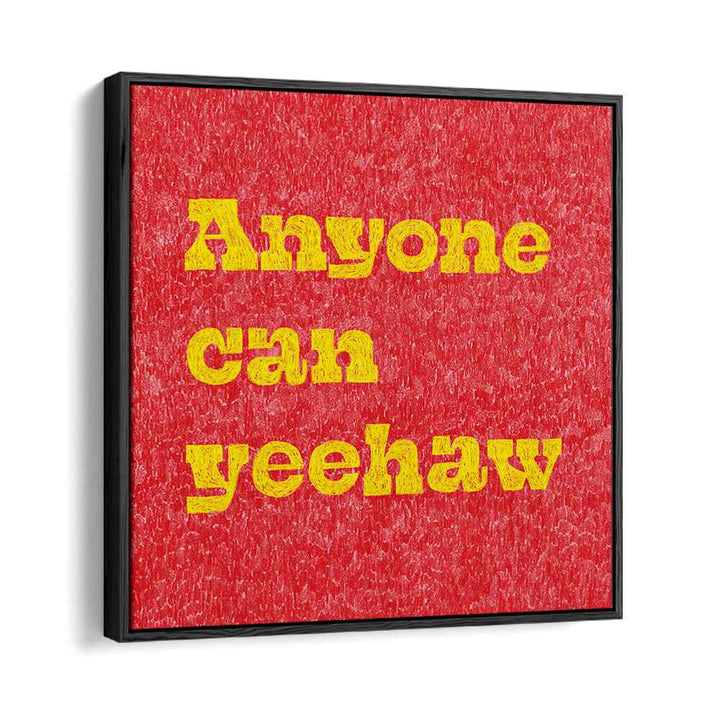 Anyone Can Yeehaw Quotes And Typography Posters in Black Floater Frame