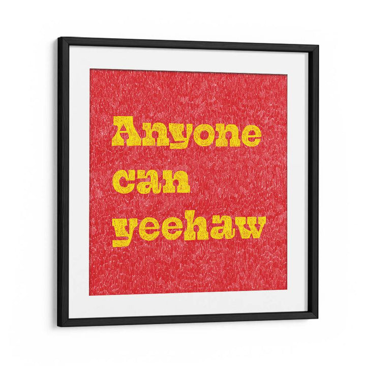 Anyone Can Yeehaw Quotes And Typography Posters in Black Frame With Mount