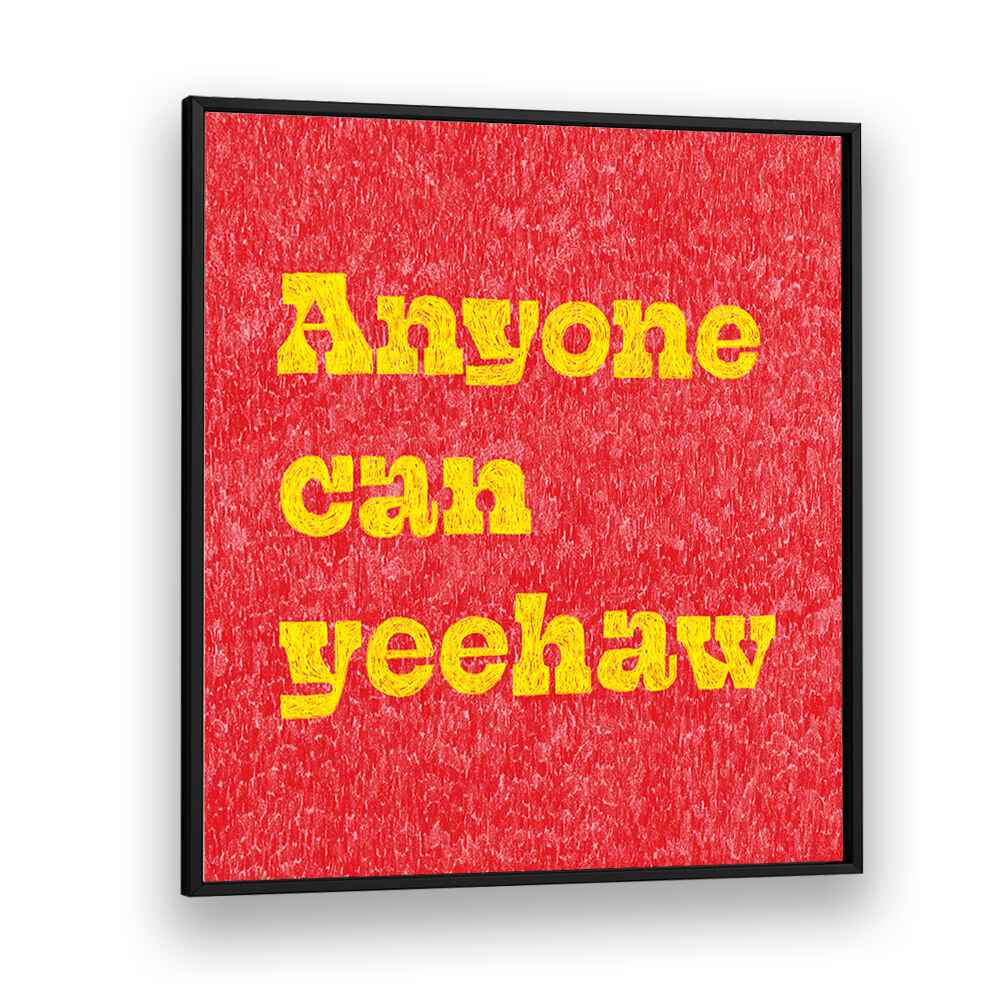 Anyone Can Yeehaw Quotes And Typography Posters in Black Plain Frame