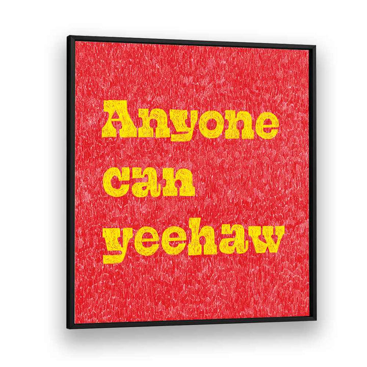 Anyone Can Yeehaw Quotes And Typography Posters in Black Plain Frame