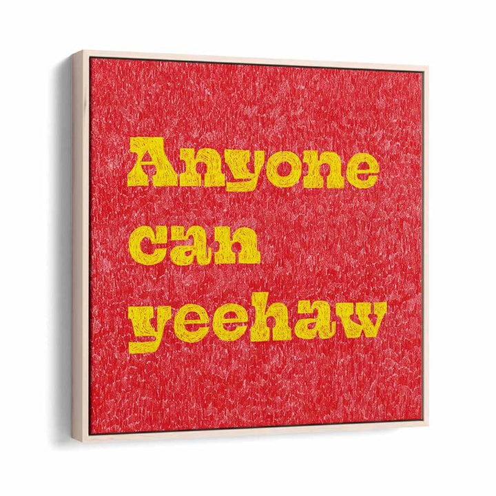 Anyone Can Yeehaw Quotes And Typography Posters in Oak Wood Floater Frame