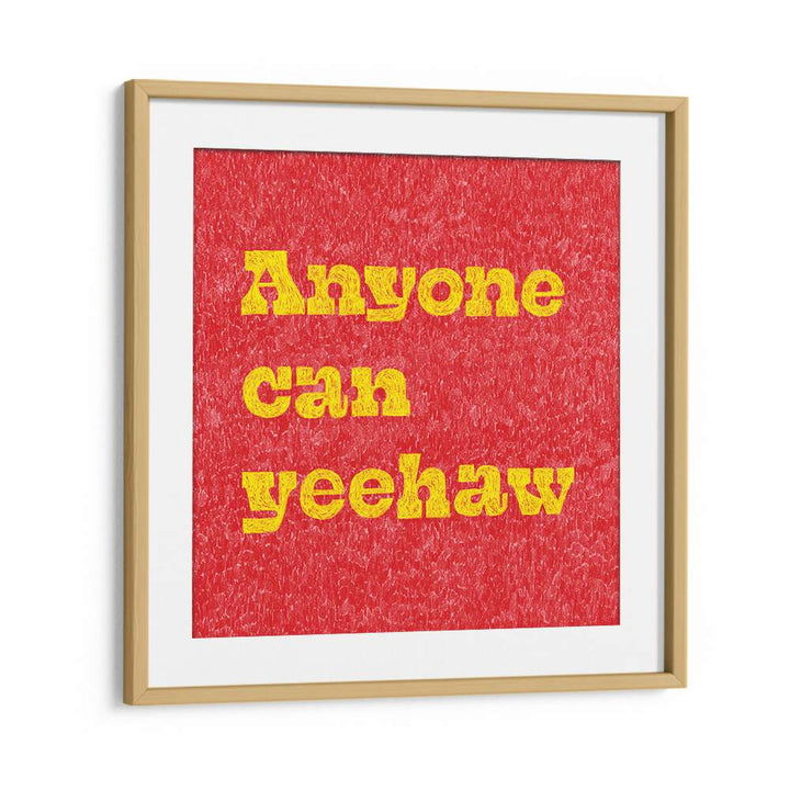 Anyone Can Yeehaw Quotes And Typography Posters in Oak Wood Frame With Mount