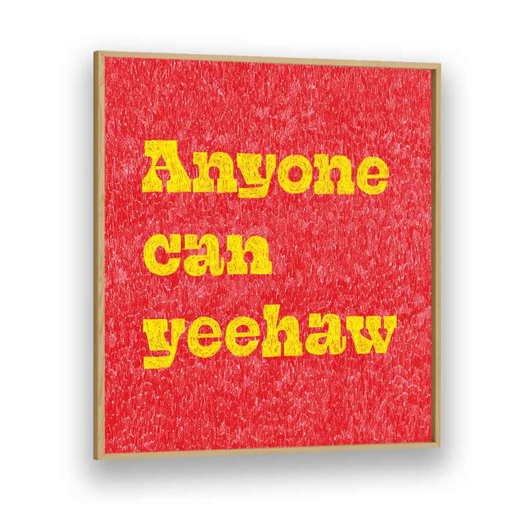 Anyone Can Yeehaw Quotes And Typography Posters in Oak Wood Plain Frame