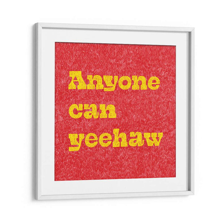 Anyone Can Yeehaw Quotes And Typography Posters in White Frame With Mount