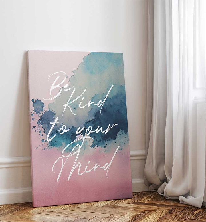 BE KIND TO YOUR MIND , QUOTES & TYPOGRAPHY POSTERS