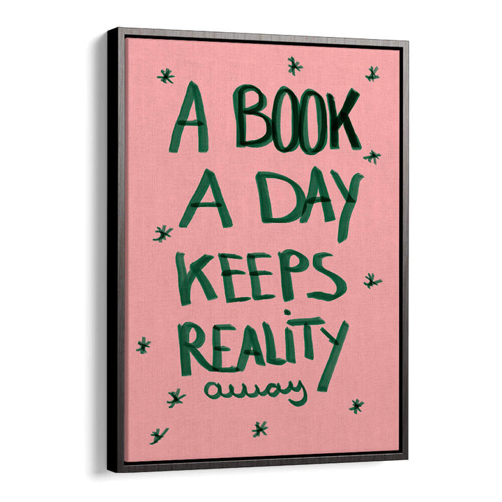 A BOOK A DAY KEEPS REALITY AWAY , QUOTES & TYPOGRAPHY POSTERS