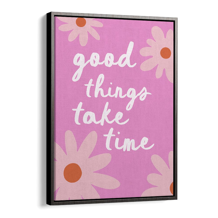 GOOD THINGS TAKE TIME
