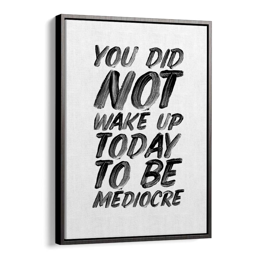 YOU DON'T WAKE UP TODAY TO BE MEDIOCRE BY BRETT WILSON , QUOTES AND TYPOGRAPHY POSTERS