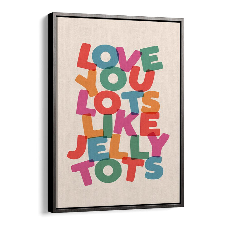 LOVE YOU LOTS LIKE JELLY TOTS BY BRETT WILSON , QUOTES AND TYPOGRAPHY POSTERS