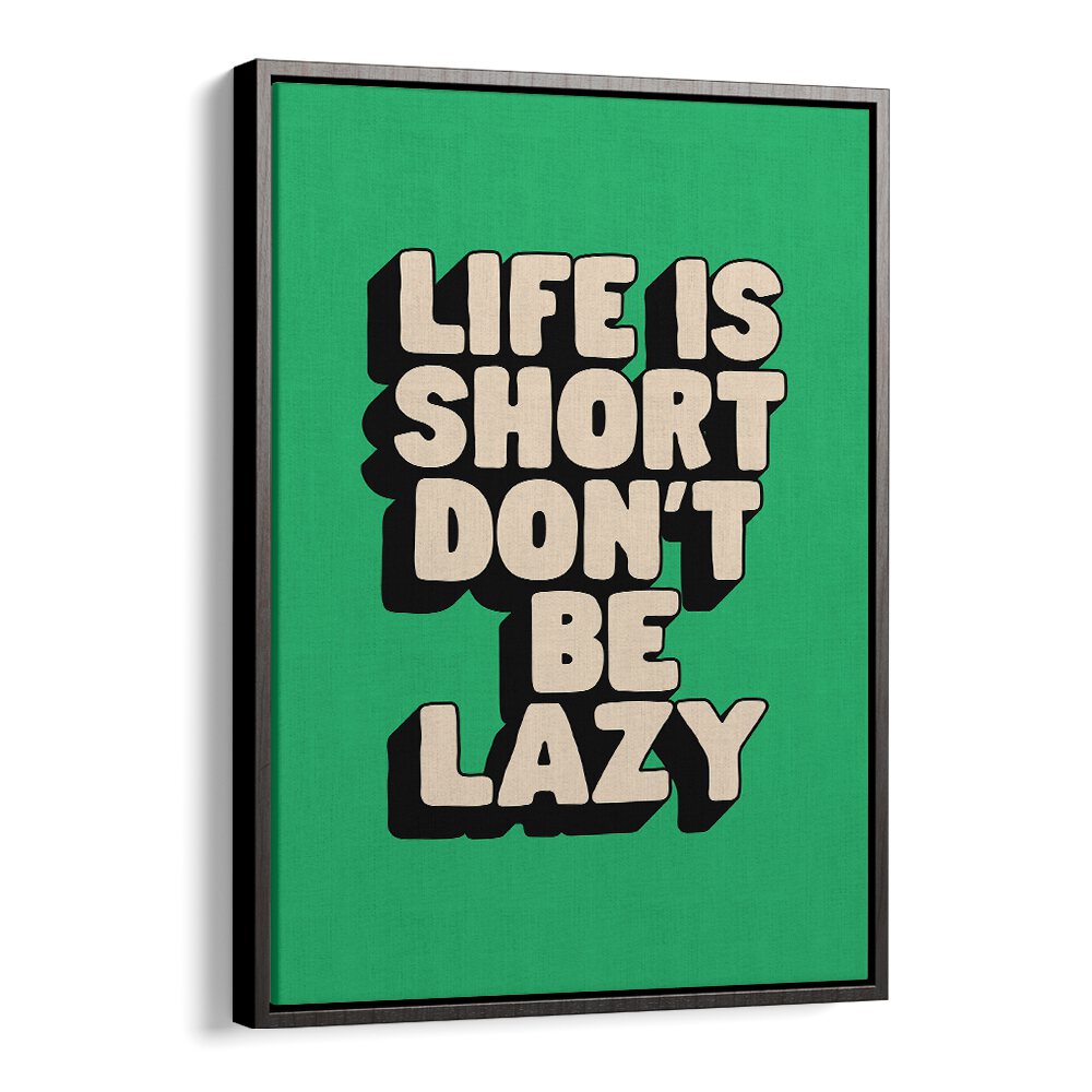 LIFE IS SHORT DON'T BE LAZY BY BRETT WILSON , QUOTES AND TYPOGRAPHY POSTERS