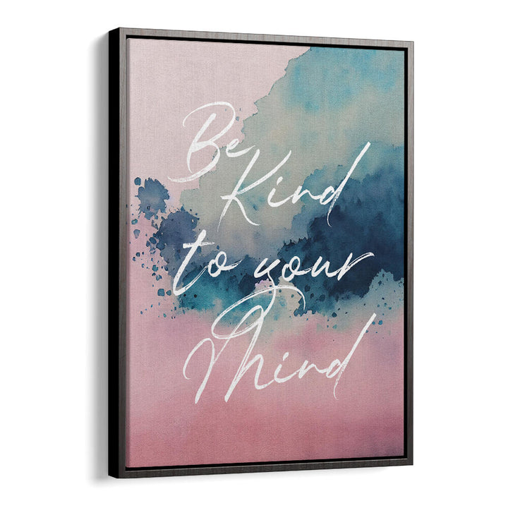 BE KIND TO YOUR MIND , QUOTES & TYPOGRAPHY POSTERS