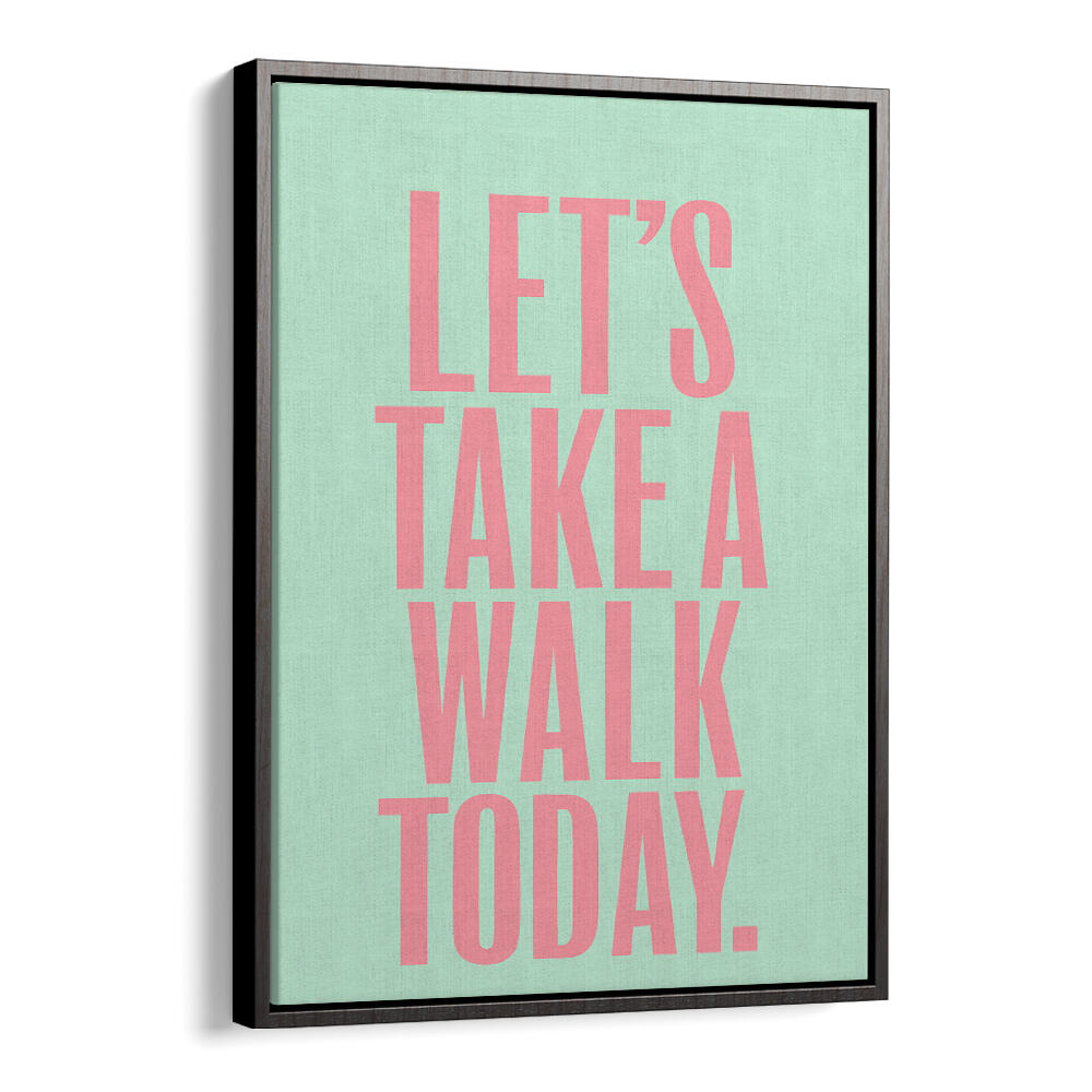 LET`S TAKE A WALK TODAY , QUOTES & TYPOGRAPHY POSTERS