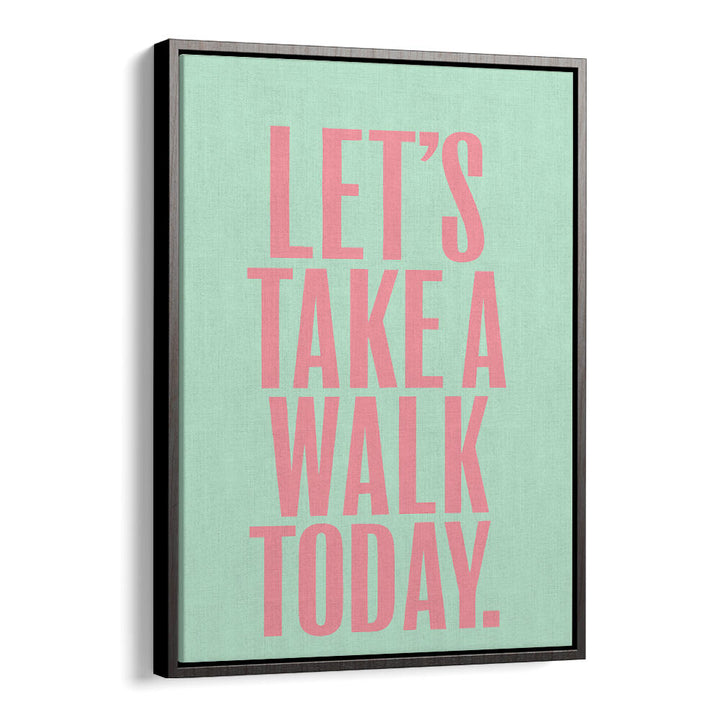 LET`S TAKE A WALK TODAY , QUOTES & TYPOGRAPHY POSTERS
