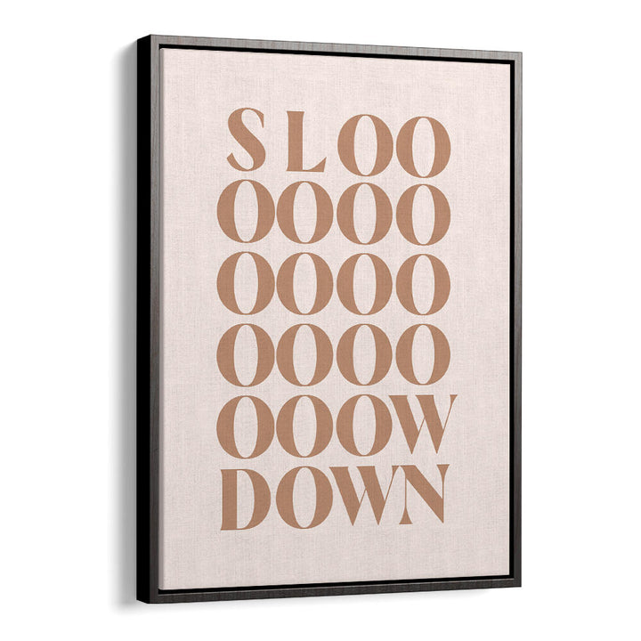 SLOW DOWN , QUOTES & TYPOGRAPHY POSTERS