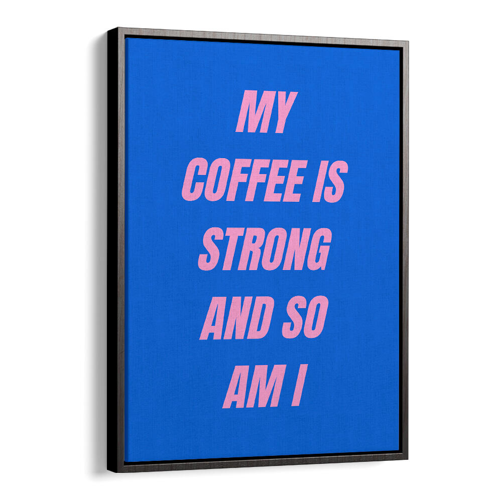 STRONG COFFEE , QUOTES & TYPOGRAPHY POSTERS