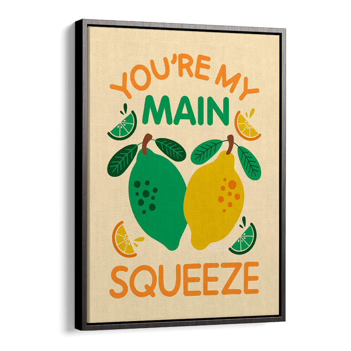 YOU'RE MY MAIN SQUEEZE , QUOTES & TYPOGRAPHY POSTERS