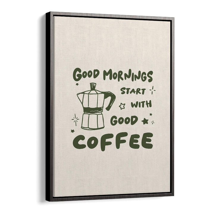 MORNINGS START WITH  COFFEE