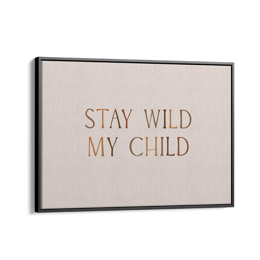 STAY WILD MY CHILD , QUOTES & TYPOGRAPHY POSTERS