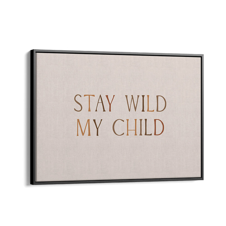 STAY WILD MY CHILD , QUOTES & TYPOGRAPHY POSTERS