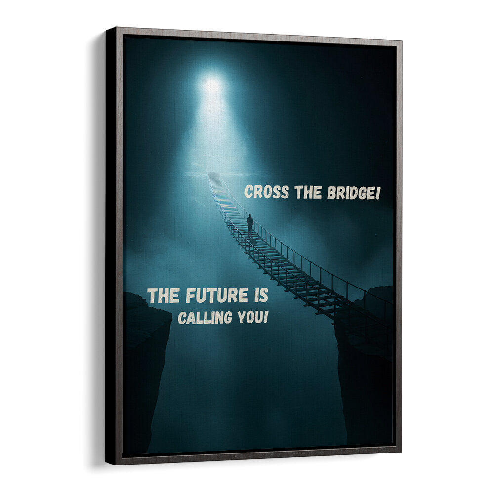 CROSS THE BRIDGE , QUOTES & TYPOGRAPHY POSTERS