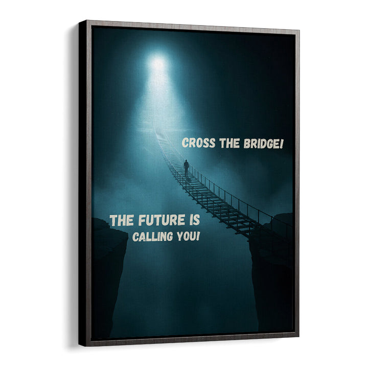 CROSS THE BRIDGE , QUOTES & TYPOGRAPHY POSTERS