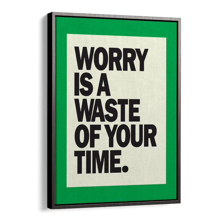 WORRY IS THE WASTE OF TIME , QUOTES & TYPOGRAPHY POSTERS
