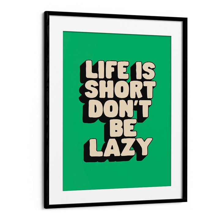 LIFE IS SHORT DON'T BE LAZY BY BRETT WILSON , QUOTES AND TYPOGRAPHY POSTERS