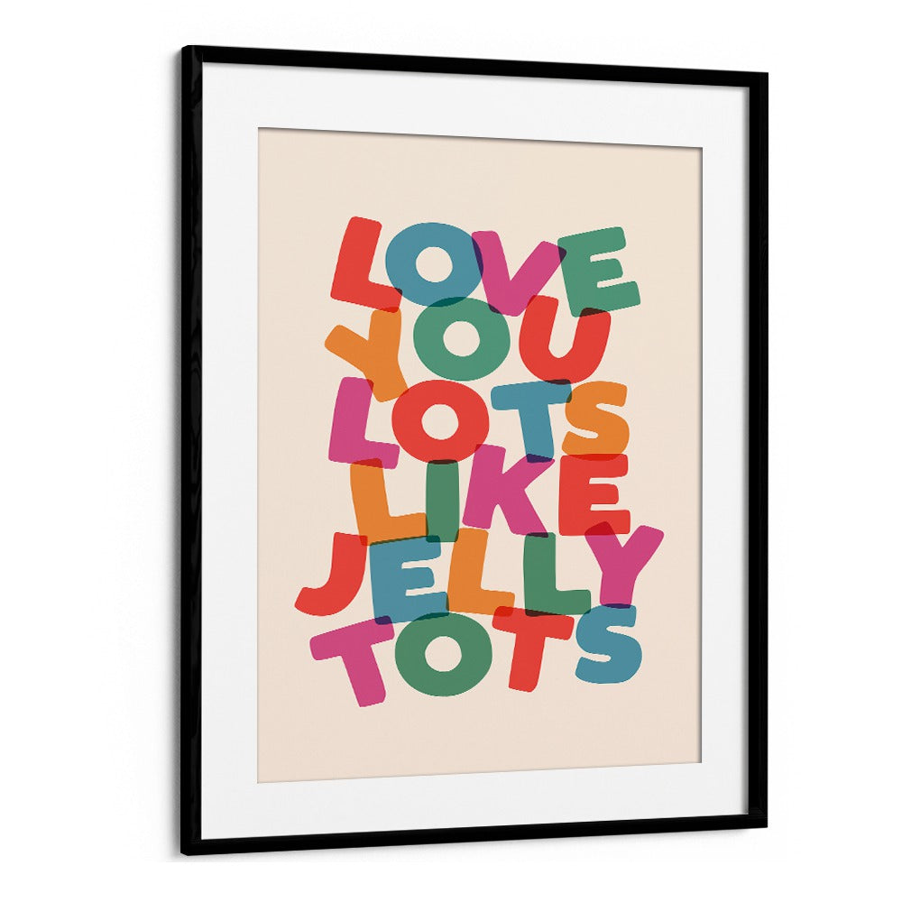 LOVE YOU LOTS LIKE JELLY TOTS BY BRETT WILSON , QUOTES AND TYPOGRAPHY POSTERS