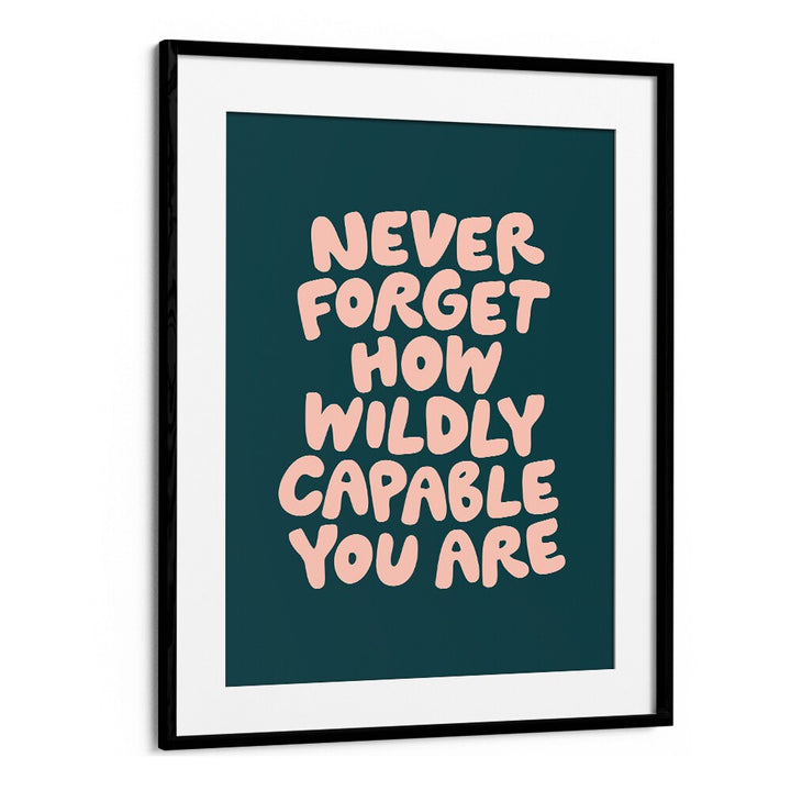 NEVER FORGET HOW WILDLY CAPABLE YOU ARE BY BRETT WILSON , QUOTES AND TYPOGRAPHY POSTERS