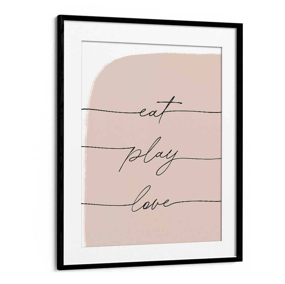 EAT PLAY LOVE , QUOTES blush typography poster with script text framed in BlackMount modern wall art