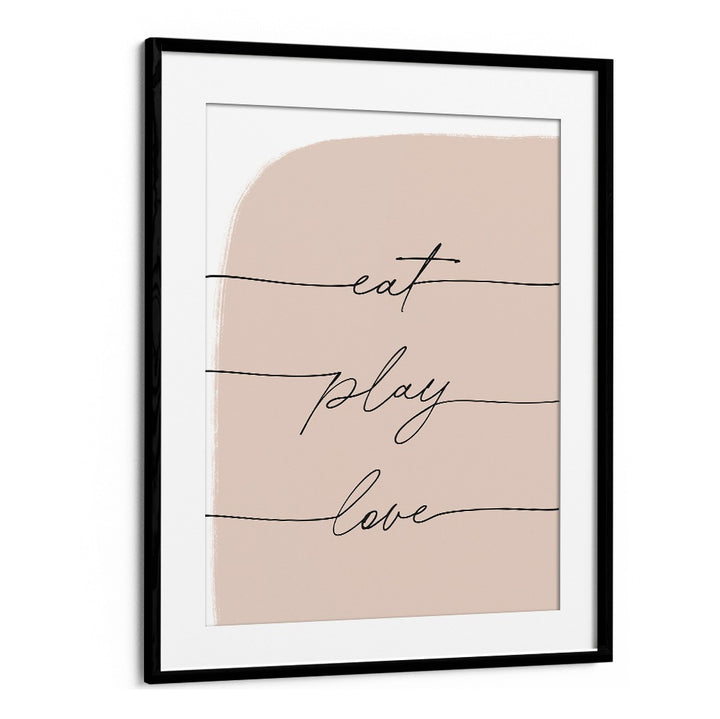 EAT PLAY LOVE , QUOTES blush typography poster with script text framed in BlackMount modern wall art