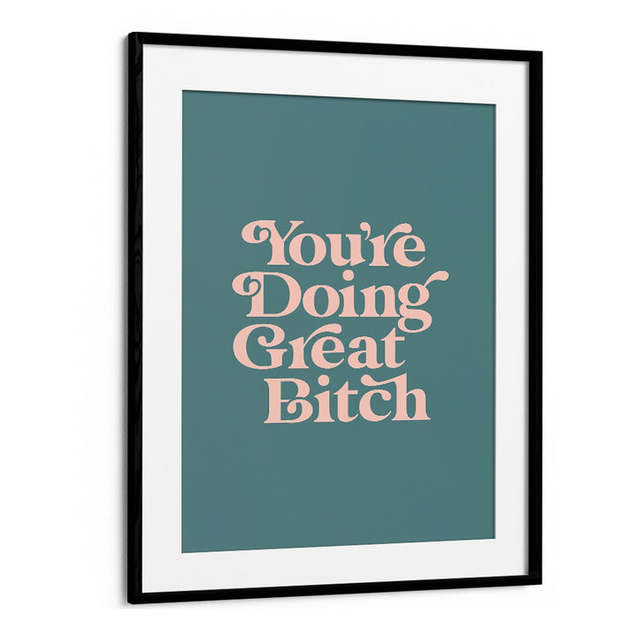 YOU'RE DOING GREAT BITCH IV BY BRETT WILSON , QUOTES AND TYPOGRAPHY POSTERS