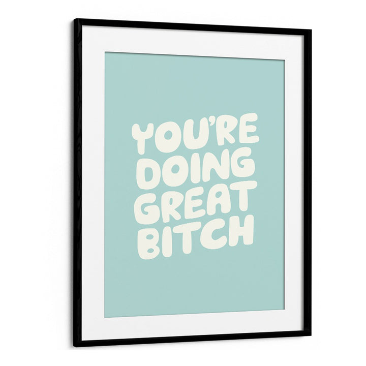 YOU'RE DOING GREAT BITCH! II BY BRETT WILSON , QUOTES AND TYPOGRAPHY POSTERS