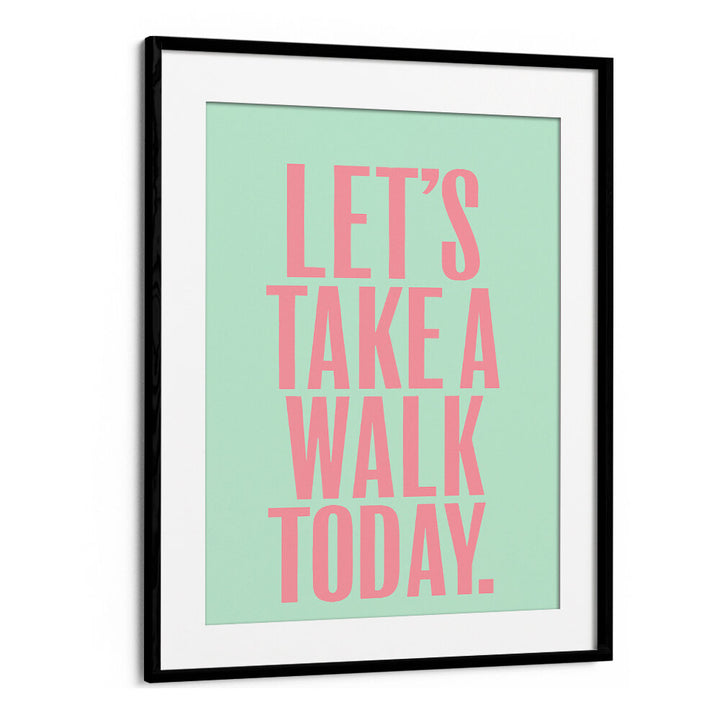 LET`S TAKE A WALK TODAY , QUOTES & TYPOGRAPHY POSTERS
