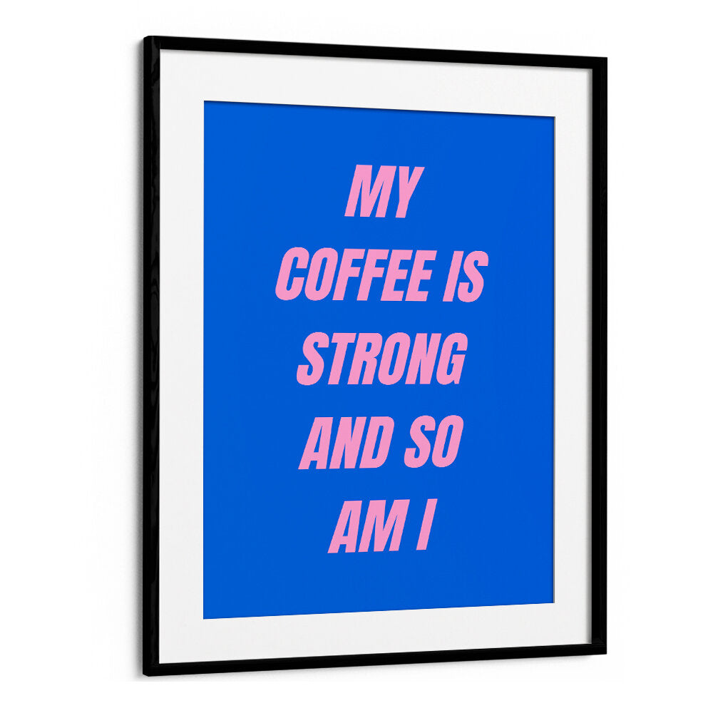 STRONG COFFEE , QUOTES & TYPOGRAPHY POSTERS