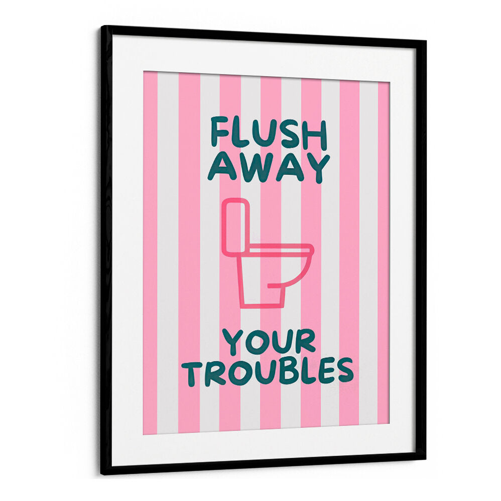 FLUSH AWAY YOUR TROUBLES . QUOTES & TYPOGRAPHY POSTERS