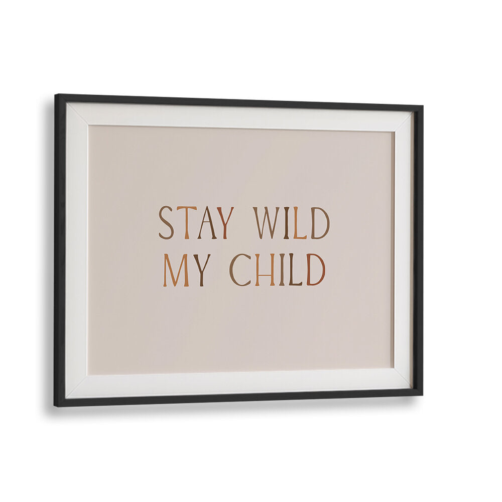 STAY WILD MY CHILD , QUOTES & TYPOGRAPHY POSTERS