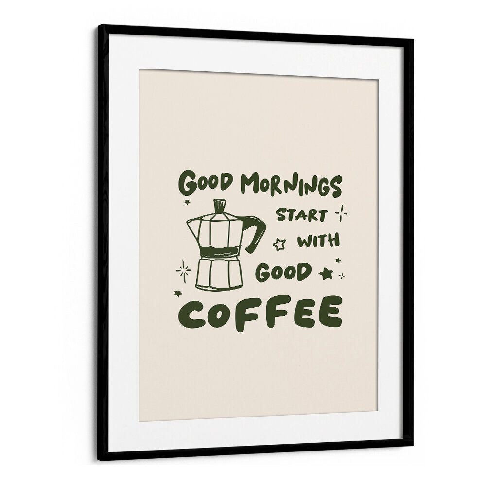 MORNINGS START WITH  COFFEE