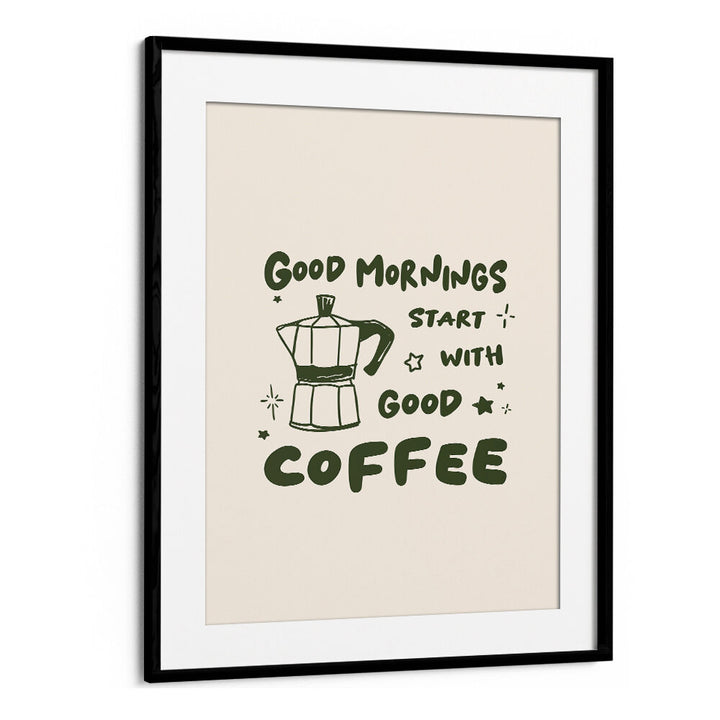 MORNINGS START WITH  COFFEE