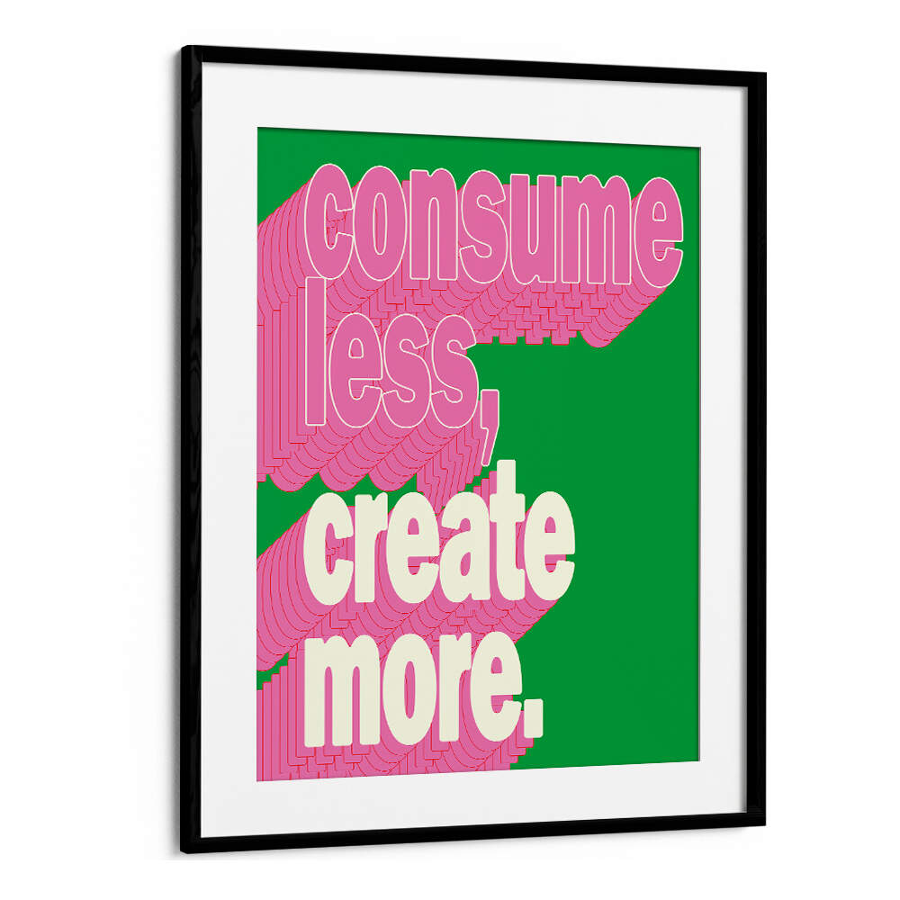 CONSUEM LESS CREATE MORE , QUOTES & TYPOGRAPHY POSTERS