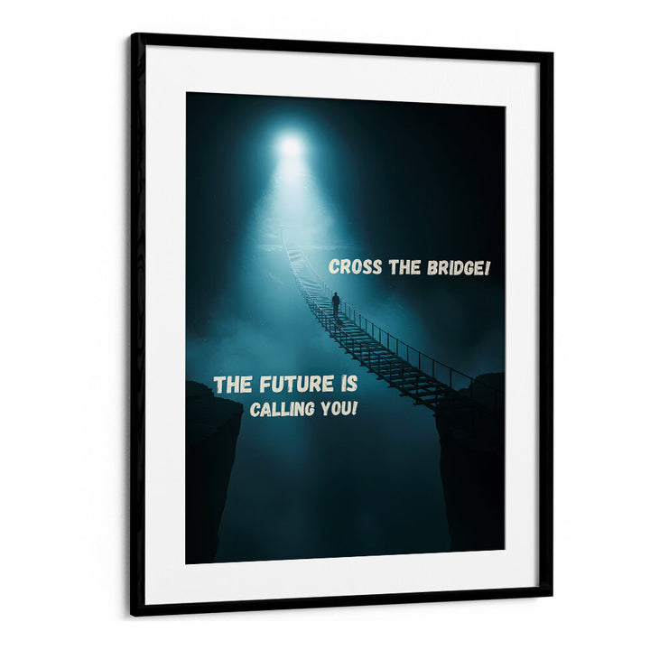 CROSS THE BRIDGE , QUOTES & TYPOGRAPHY POSTERS